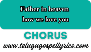 Father in heaven how we love you