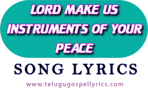 Lord Make Us Instruments Of Your Peace Song Lyrics