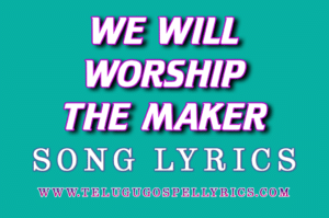 We Will Worship The Maker Of All Things